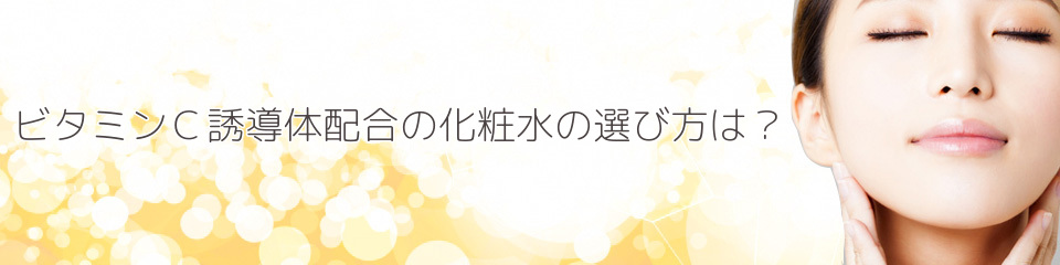ビタミンC誘導体配合の化粧水の選び方